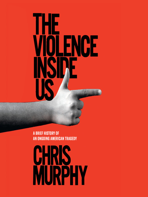 Title details for The Violence Inside Us by Chris Murphy - Available